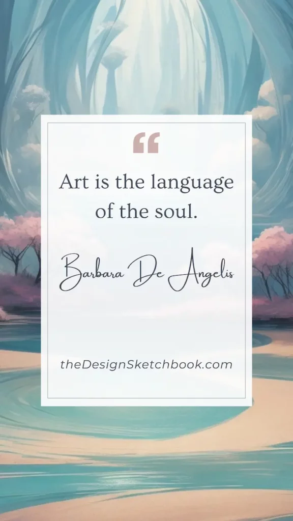 6. "Art is the language of the soul." - Barbara De Angelis